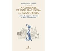 Innamorarsi di Anna Karenina il sabato sera. L'arte di leggere i