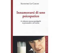 Innamorarsi di uno psicopatico. Le relazioni amorose patologiche in psicoanalisi e nel cinema