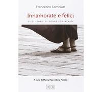 Innamorate e felici. Dieci storie di donne consacrate