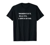 Innamorati di te, della vita e dopo di chi vuoi. Maglietta