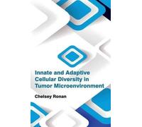 Innate and Adaptive Cellular Diversity in Tumor Microenvironm (Copertina rigida)