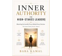 Inner Authority for High-Stakes Leaders: Mastering the Invisible Forces Behind Every Great Decision