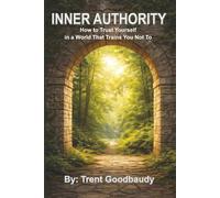 Inner Authority: How to Trust Yourself in a World That Trains You Not To