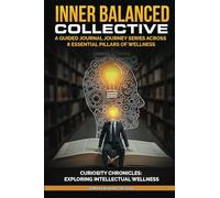 Inner Balanced Collective: A Guided Journal Journey Series Across 8 Essential Pillars of Wellness: Curiosity Chronicles: Exploring Intellectual Wellness