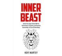 INNER BEAST: Unlock Your Super Animal DNA for Performance, Prosperity, and Powerful Partnerships (A Focus & Finish Book)