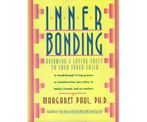 Inner Bonding: Becoming a Loving Adult to Your Inner Child
