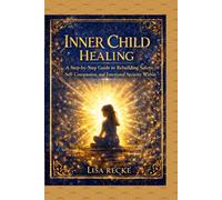 INNER CHILD HEALING: A Step-by-Step Guide to Rebuilding Safety, Self-Compassion, and Emotional Security Within