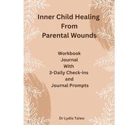 Inner Child Healing From Parental Wounds A 400+ page Workbook & Journal With 3 Daily Check-Ins: For adults recovering from Adverse Childhood ... Toxic Stress, mental illness and Trauma