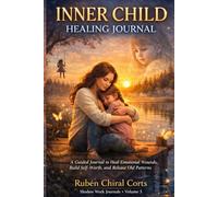 Inner Child Healing Journal: A Guided Journal to Heal Emotional Wounds, Build Self-Worth, and Release Old Patterns