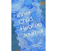 Inner Child Healing Journal: Return to Yourself. Heal From the Inside Out.