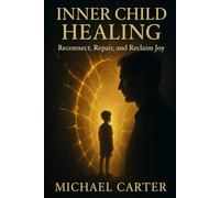 Inner Child Healing: Reconnect, Repair, and Reclaim Joy
