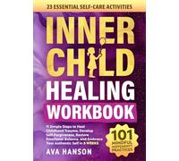 Inner Child Healing Workbook: 11 Simple Steps to Heal Childhood Trauma, Develop Self-Forgiveness, Restore Emotional Balance, and Enhance Your Authentic Self in 5 Weeks