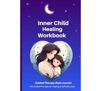 Inner Child Healing Workbook: 140 Guided Prompts for Shadow Work, Emotional Healing, Trauma Recovery, Self-Love, Reparenting & Deep Self-Discovery