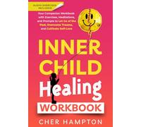 Inner Child Healing Workbook: A Companion Workbook with Exercises, Meditations, and Prompts to Let Go of the Past, Overcome Trauma, and Cultivate Self-Love