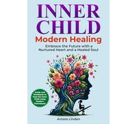 Inner Child, Modern Healing: Embrace the Future with a Nurtured Heart and a Healed Soul