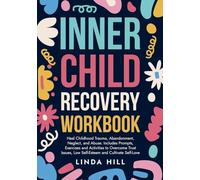 Inner Child Recovery Workbook: Heal Childhood Trauma, Abandonment, Neglect, and Abuse. Includes Prompts, Exercises and Activities to Overcome Trust Issues, ... and Recover from Unhealthy Relationships)