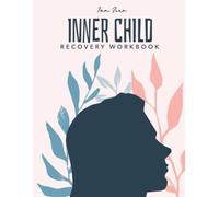 Inner Child Recovery Workbook: Heal Childhood Trauma, Abandonment & Regain Emotional Stability.