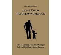 Inner Child Recovery Workbook: How to Connect with Your Younger Self and Find Peace in the Present