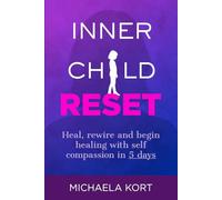Inner Child Reset: Heal, Rewire & Begin Thriving with Self-Compassion in 5 Days