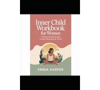 Inner Child Workbook for Women: A 90-Day Guided Journey to Heal, Reconnect and Thrive