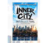Inner City Intellectual: A PRACTICAL GUIDE TO ECONOMIC MOBILITY AND CAREER ADVANCEMENT CREATED FOR THE BLACK COMMUNITY