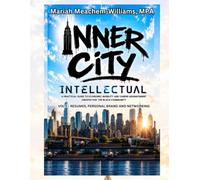 Inner City Intellectual: A PRACTICAL GUIDE TO ECONOMIC MOBILITY AND CAREER ADVANCEMENT CREATED FOR THE BLACK COMMUNITY