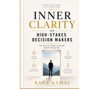 Inner Clarity for High-Stakes Decision Makers: The Art of Clear Thinking Under Pressure