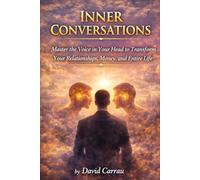 INNER CONVERSATIONS: Master the Voice in Your Head to Transform Your Relationships, Money, and Entire Life