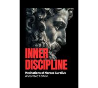 Inner Discipline - Meditations of Marcus Aurelius (Annotated Edition): Ancient Wisdom for Modern Minds: Stoic Calm, Emotional Control & Mental Strength