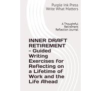 INNER DRAFT RETIREMENT - Guided Writing Exercises for Reflecting on a Lifetime of Work and the Life Ahead: A Thoughtful Retirement Reflection Journal