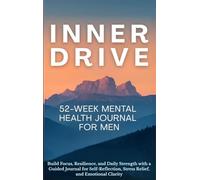 Inner Drive 52-Week Mental Health Journal for Men: Build Focus, Resilience, and Daily Strength with a Guided Journal for Self-Reflection, Stress Relief, and Emotional Clarity