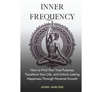INNER FREQUENCY: How to Find Your True Purpose, Transform Your Life, and Unlock Lasting Happiness Through Personal Growth