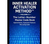INNER HEALER ACTIVATION METHOD -Volume II- The Letter-Number Master Code Book: Hybrid Decks - Expansion Packs & the Living Code