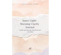 Inner Light Morning Clarity Journal: A Gentle Way to Begin Your Day with Awareness and Intention