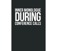 Inner Monologue During Conference Calls: A Funny 6 x 9 Blank Lined Office Notebook Gag Gift Journal for Coworkers and Friends