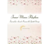 Inner Moon Rhythm: Journal for Sacred Presence & Gentle Change: 12 Sacred Monthly Journeys of Reflection, Healing & Feminine Renewal