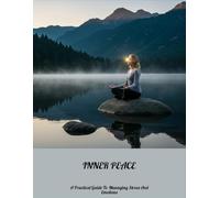 Inner Peace: A Practical Guide To Managing Stress And Emotions