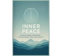 INNER PEACE: SCIENCE-BASED STRATEGIES FOR MASTERING STRESS AND ANXIETY