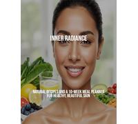 Inner Radiance: Natural Recipes And A 10-Week Meal Planner For Healthy, Beautiful Skin