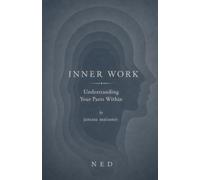 Inner Work: A Practical Manual for Understanding, Identifying, and Healing the Hidden Parts That Shape Your Life