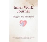 Inner Work Journal: Triggers and Emotions: A 21-day Guided Journey to Explore, Understand and Transform Your Emotional Landscape