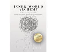 Inner World Alchemy: Dein Weg zu Leichtigkeit und Fülle. Einfache und wirksame Methoden für dein tägliches Leben.