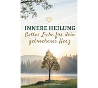 Innere Heilung: Gottes Liebe für dein gebrochenes Herz
