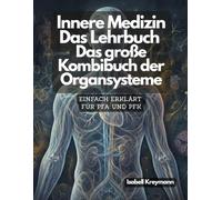 Innere Medizin & Gefäßsystem einfach erklärt: Das große Kombibuch der Organsysteme, Krankheitslehre & Pflegepraxis. Perfekt für die Ausbildung zur Pflegefachassistenz (PFA) und Pflegefachkraft (PFK)