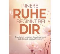 Innere Ruhe beginnt bei Dir - praktischer Leitfaden für Achtsamkeit, Selbstliebe & positive Routinen.