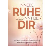Innere Ruhe beginnt bei Dir - praktischer Leitfaden für Achtsamkeit, Selbstliebe & positive Routinen.