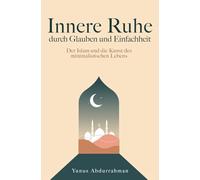 Innere Ruhe durch Glauben und Einfachheit - Der Islam und die Kunst des minimalistischen Lebens