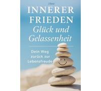 Innerer Frieden Glück und Gelassenheit: Dein Weg zurück zur Lebensfreude
