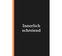 Innerlich schreiend: Lustiges Notizbuch für überforderte Erwachsene | Sarkastisches Journal für Arbeit und Alltag