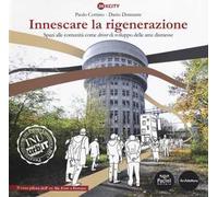 Innescare la rigenerazione. Spazi alle comunità come «driver» di sviluppo delle aree dismesse. Il caso pilota dell'ex Alc. Este a Ferrara. Ediz. a colori